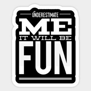 Underestimate Me It Will Be Fun strong woman phenomenal woman sarcastic quote Sticker